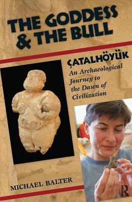 the Goddess and Bull: Çatalhöyük: An Archaeological Journey to Dawn of Civilization