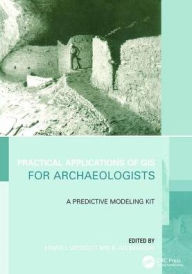 Title: Practical Applications of GIS for Archaeologists: A Predictive Modelling Toolkit / Edition 1, Author: Konnie L. Wescott