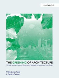 Title: The Greening of Architecture: A Critical History and Survey of Contemporary Sustainable Architecture and Urban Design, Author: Phillip James Tabb