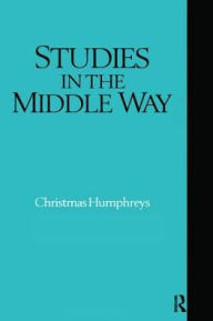 Title: Studies in the Middle Way: Being Thoughts on Buddhism Applied, Author: Christmas Humphreys