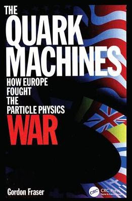 The Quark Machines: How Europe Fought the Particle Physics War, Second Edition / Edition 2