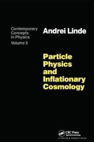 Title: Particle Physics and Inflationary Cosmology / Edition 1, Author: Andrei Linde