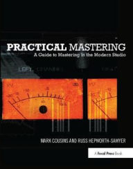 Title: Practical Mastering: A Guide to Mastering in the Modern Studio / Edition 1, Author: Mark Cousins