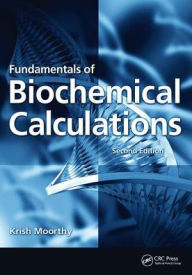 Title: Fundamentals of Biochemical Calculations / Edition 2, Author: Krish Moorthy