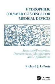 Title: Hydrophilic Polymer Coatings for Medical Devices / Edition 1, Author: Richard J. LaPorte