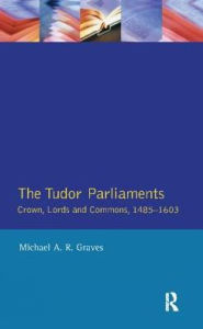 Title: Tudor Parliaments,The Crown,Lords and Commons,1485-1603, Author: Michael A.R. Graves