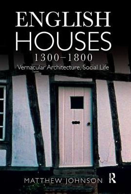 English Houses 1300-1800: Vernacular Architecture, Social Life