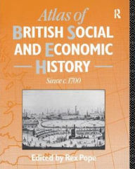 Title: Atlas of British Social and Economic History Since c.1700, Author: Mr Rex Pope