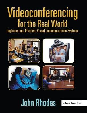 Videoconferencing for the Real World: Implementing Effective Visual Communications Systems