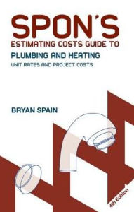 Title: Spon's Estimating Costs Guide to Plumbing and Heating: Unit Rates and Project Costs, Fourth Edition / Edition 4, Author: Bryan J. D. Spain