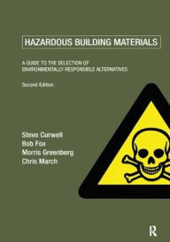 Title: Hazardous Building Materials: A Guide to the Selection of Environmentally Responsible Alternatives, Author: Steve Curwell