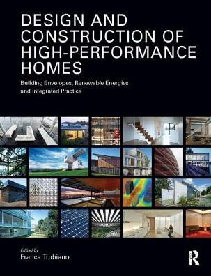 Design and Construction of High-Performance Homes: Building Envelopes, Renewable Energies Integrated Practice