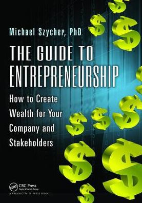 The Guide to Entrepreneurship: How Create Wealth for Your Company and Stakeholders