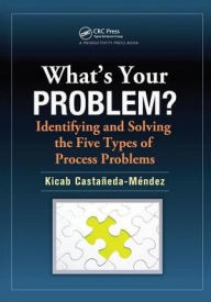 Title: What's Your Problem? Identifying and Solving the Five Types of Process Problems, Author: Kicab Castaneda-Mendez