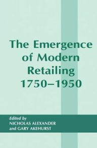 Title: The Emergence of Modern Retailing 1750-1950, Author: Gary Akehurst