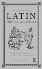 Latin for the Illiterati: A Modern Guide to an Ancient Language