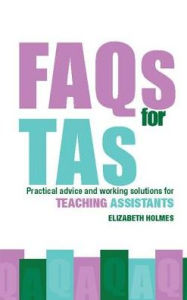 Title: FAQs for TAs: Practical Advice and Working Solutions for Teaching Assistants, Author: Elizabeth Holmes
