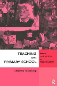 Title: Teaching in the Primary School: A Learning Relationship, Author: Neil Kitson