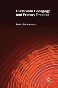 Title: Classroom Pedagogy and Primary Practice, Author: David McNamara