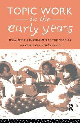 Topic Work in the Early Years: Organising the Curriculum for Four to Eight Year Olds