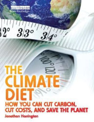 Title: The Climate Diet: How You Can Cut Carbon, Cut Costs, and Save the Planet, Author: Jonathan Harrington