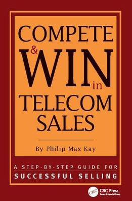 Compete and Win Telecom Sales: A Step-by -Step Guide for Successful Selling