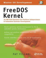 Title: FreeDOS Kernel: An MS-DOS Emulator for Platform Independence & Embedded System Development / Edition 1, Author: Pat Villani