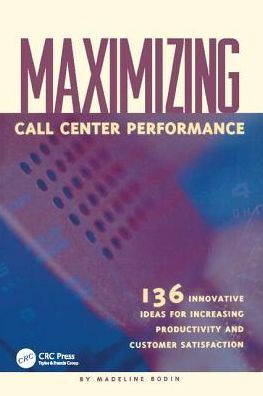 Maximizing Call Center Performance: 136 Innovative Ideas for Increasing Productivity and Customer Satisfaction / Edition 1