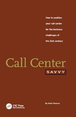 Call Center Savvy: How to Position Your Call Center for the Business Challenges of the 21st Century