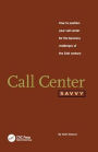 Call Center Savvy: How to Position Your Call Center for the Business Challenges of the 21st Century