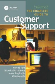 Title: The Complete Guide to Customer Support: How to Turn Technical Assistance Into a Profitable Relationship / Edition 1, Author: Joe Fleischer