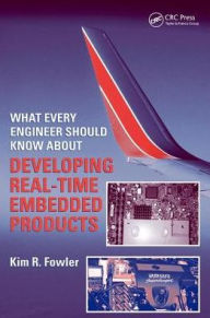 Title: What Every Engineer Should Know About Developing Real-Time Embedded Products / Edition 1, Author: Kim R. Fowler