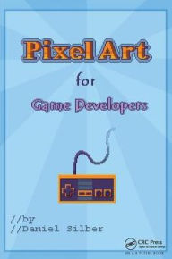 Title: Pixel Art for Game Developers, Author: Daniel Silber