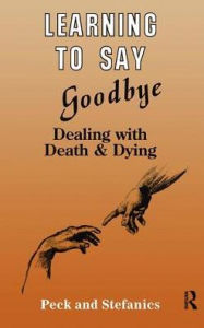 Title: Learning To Say Goodbye: Dealing With Death And Dying, Author: Rosalie Peck