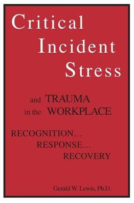 Critical Incident Stress And Trauma The Workplace: Recognition... Response... Recovery