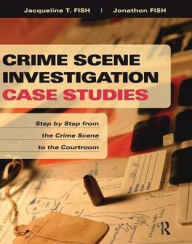 Title: Crime Scene Investigation Case Studies: Step by Step from the Crime Scene to the Courtroom, Author: Jacqueline Fish