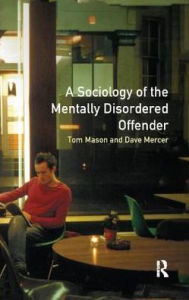 Title: The Sociology of the Mentally Disordered Offender, Author: Tom Mason