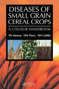 Title: Diseases of Small Grain Cereal Crops: A Colour Handbook, Author: T.D. Murray