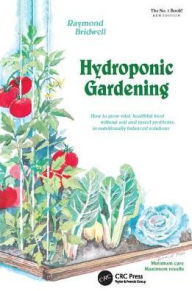 Title: Hydroponic Gardening: How To Grow Vital, Healthful Food Without Soil and insect Problems in Nutritionally Balanced Solutions, Author: Raymond Bridwell