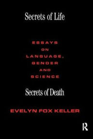 Title: Secrets of Life, Secrets of Death: Essays on Science and Culture, Author: Evelyn Fox Keller