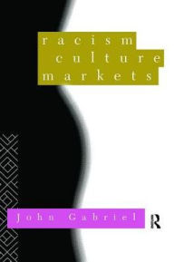 Title: Racism, Culture, Markets, Author: John Gabriel