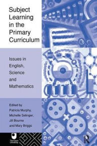 Title: Subject Learning in the Primary Curriculum: Issues in English, Science and Maths, Author: Jill Bourne