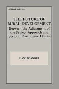 Title: The Future of Rural Development: Between the Adjustment of the Project Approach and Sectoral Programme Desig, Author: Hans Gsanger