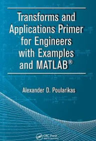 Title: Transforms and Applications Primer for Engineers with Examples and MATLAB® / Edition 1, Author: Alexander D. Poularikas