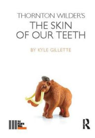 Title: Thornton Wilder's The Skin of our Teeth, Author: Kyle Gillette