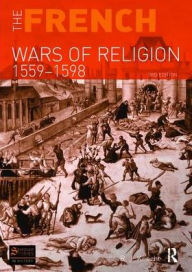 Title: The French Wars of Religion 1559-1598, Author: R. J. Knecht