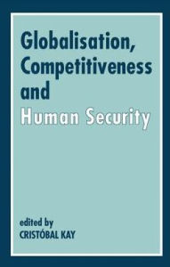 Title: Globalization, Competitiveness and Human Security, Author: Cristóbal Kay