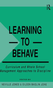 Title: Learning to Behave: Curriculum and Whole School Management Approaches to Discipline, Author: Eileen Baglin Jones