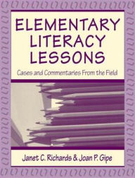 Title: Elementary Literacy Lessons: Cases and Commentaries From the Field, Author: Janet C. Richards