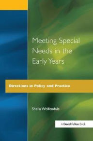 Title: Meeting Special Needs in the Early Years: Directions in Policy and Practice, Author: Sheila Wolfendale
